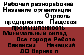 Рабочий-разнорабочий › Название организации ­ Fusion Service › Отрасль предприятия ­ Пищевая промышленность › Минимальный оклад ­ 17 000 - Все города Работа » Вакансии   . Ненецкий АО,Варнек п.